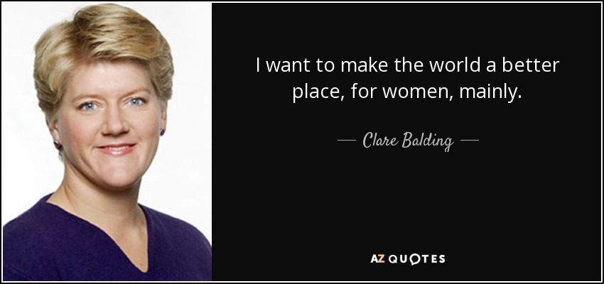 I want to make the world a better place, for women, mainly. - Clare Balding