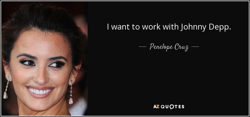 I want to work with Johnny Depp. - Penelope Cruz