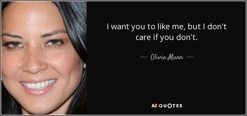 I want you to like me, but I don't care if you don't. - Olivia Munn