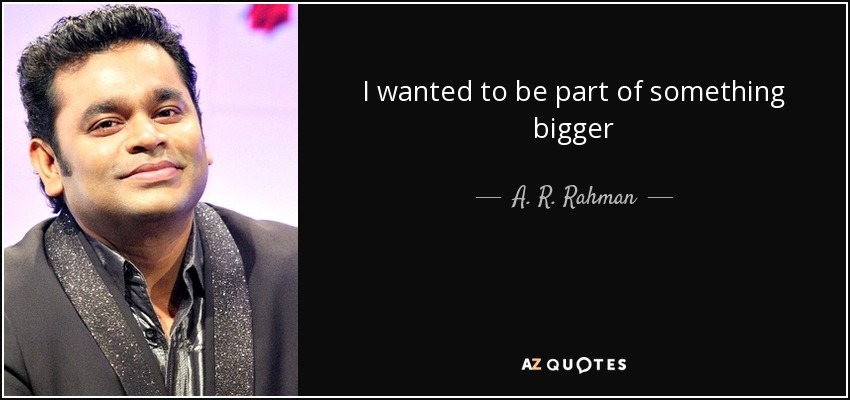 I wanted to be part of something bigger - A. R. Rahman