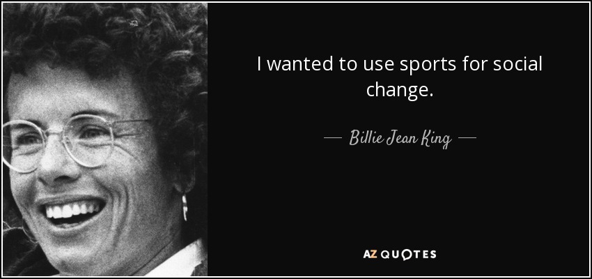 I wanted to use sports for social change. - Billie Jean King