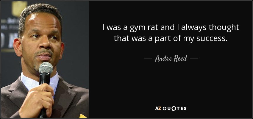 I was a gym rat and I always thought that was a part of my success. - Andre Reed