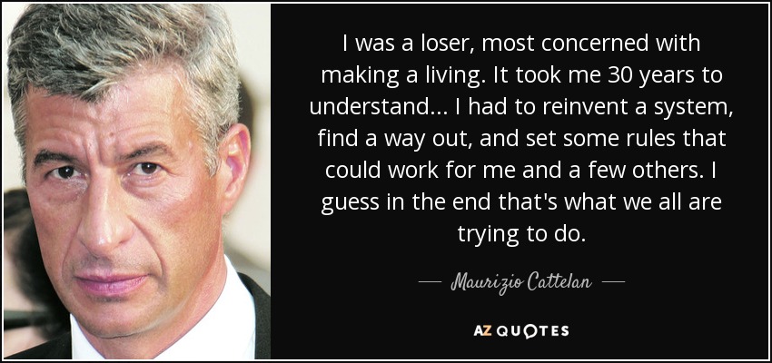 Maurizio Cattelan quote: I was a loser, most concerned ...