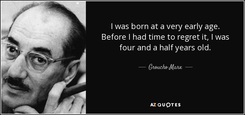 Groucho Marx Quote I Was Born At A Very Early Age Before I