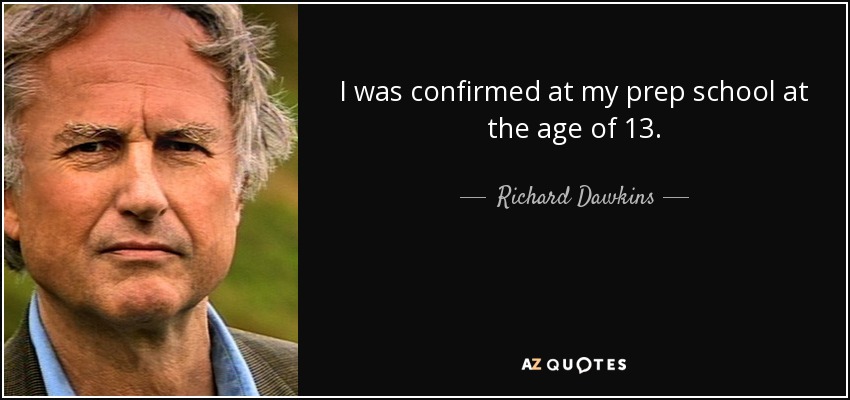 I was confirmed at my prep school at the age of 13. - Richard Dawkins