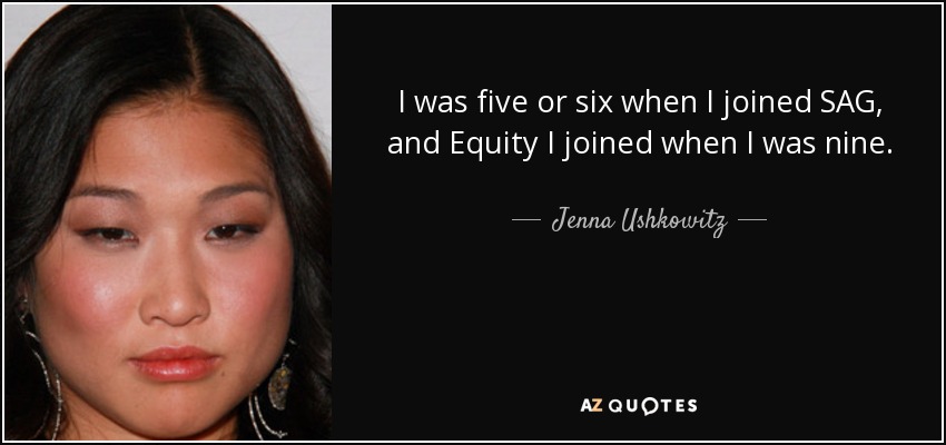 I was five or six when I joined SAG, and Equity I joined when I was nine. - Jenna Ushkowitz