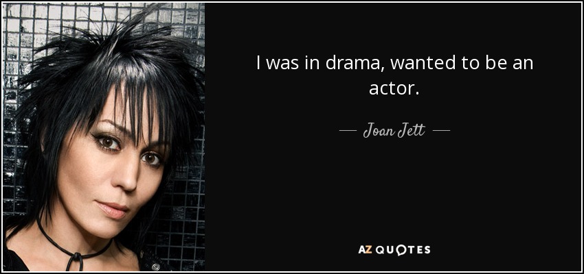 I was in drama, wanted to be an actor. - Joan Jett