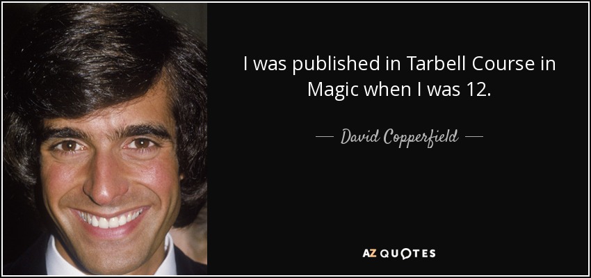 I was published in Tarbell Course in Magic when I was 12. - David Copperfield