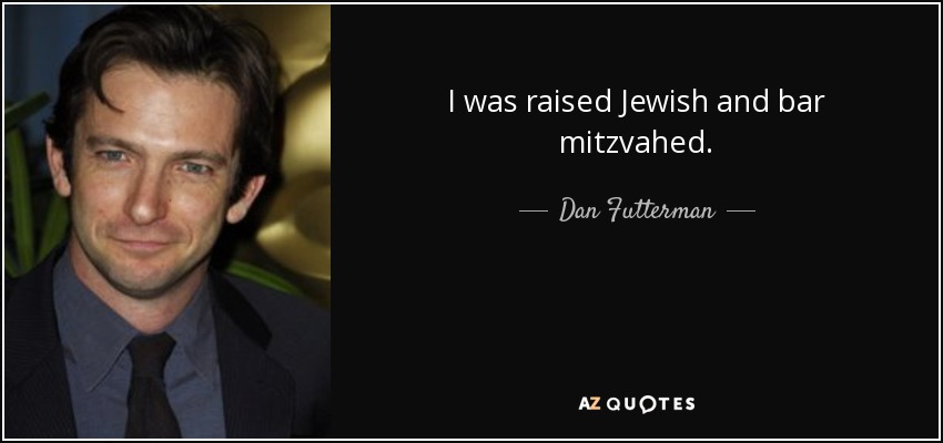 I was raised Jewish and bar mitzvahed. - Dan Futterman