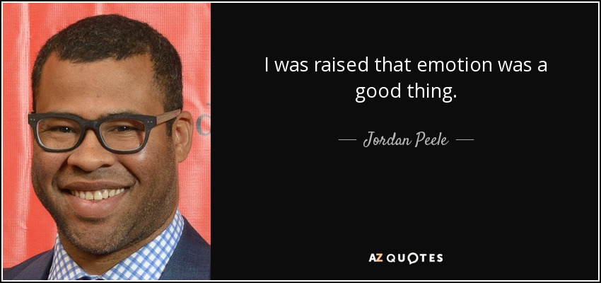 I was raised that emotion was a good thing. - Jordan Peele