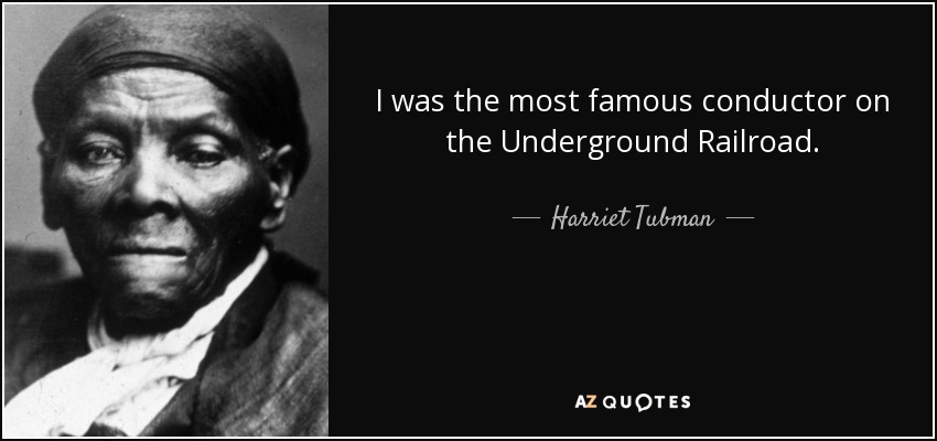 I was the most famous conductor on the Underground Railroad. - Harriet Tubman