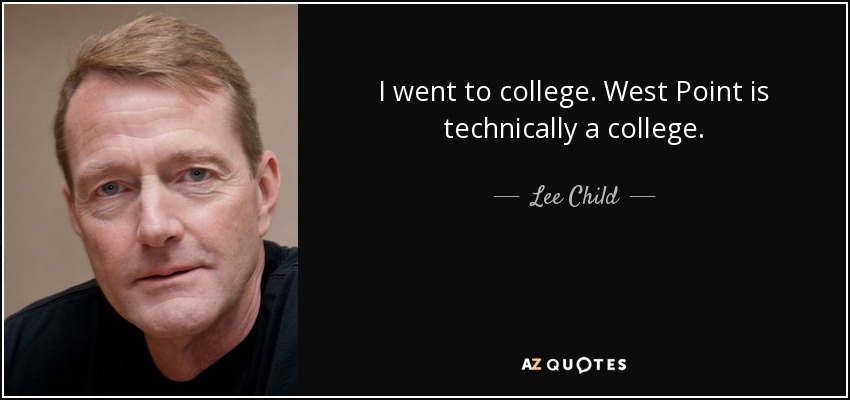 I went to college. West Point is technically a college. - Lee Child