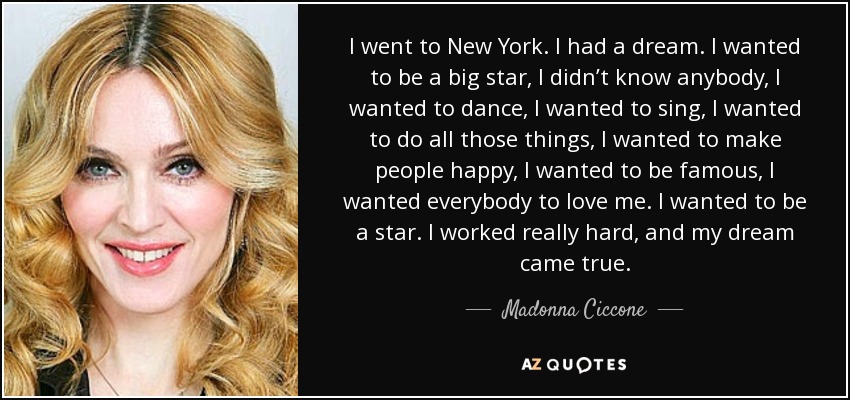 Madonna Ciccone quote: I went to New York. I had a dream. I