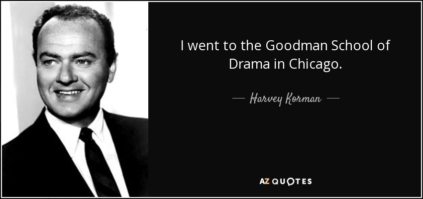 I went to the Goodman School of Drama in Chicago. - Harvey Korman
