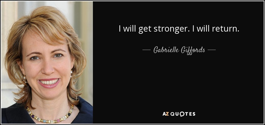 I will get stronger. I will return. - Gabrielle Giffords