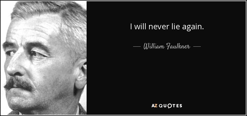 I will never lie again. - William Faulkner