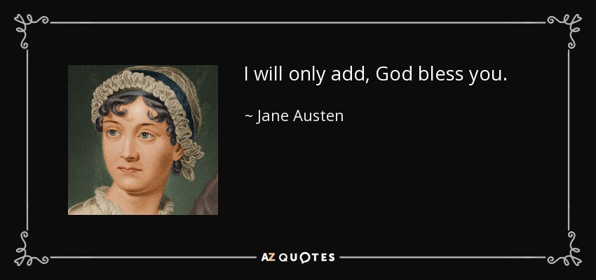 I will only add, God bless you. - Jane Austen