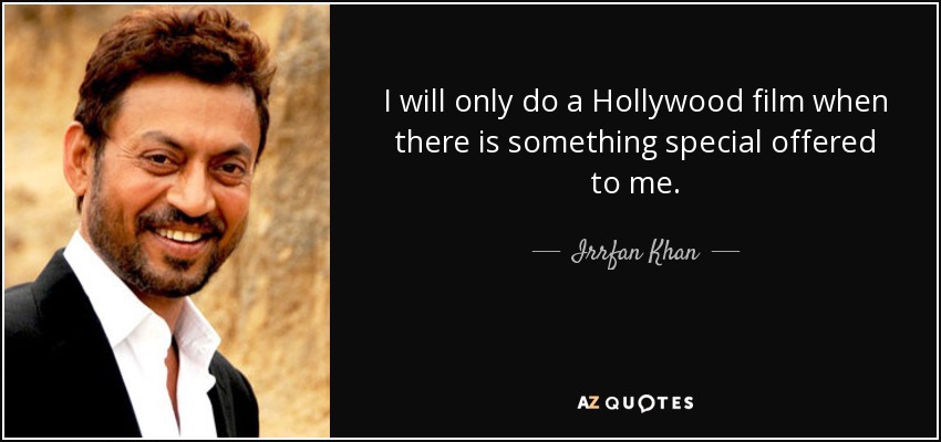I will only do a Hollywood film when there is something special offered to me. - Irrfan Khan