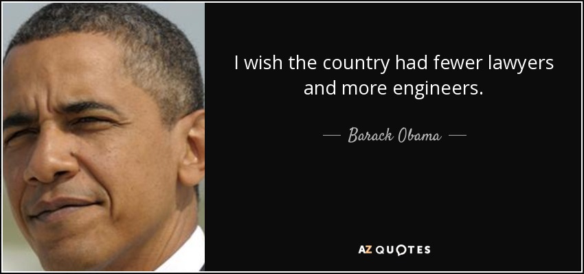 I wish the country had fewer lawyers and more engineers. - Barack Obama