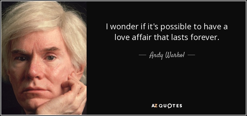 I wonder if it's possible to have a love affair that lasts forever. - Andy Warhol