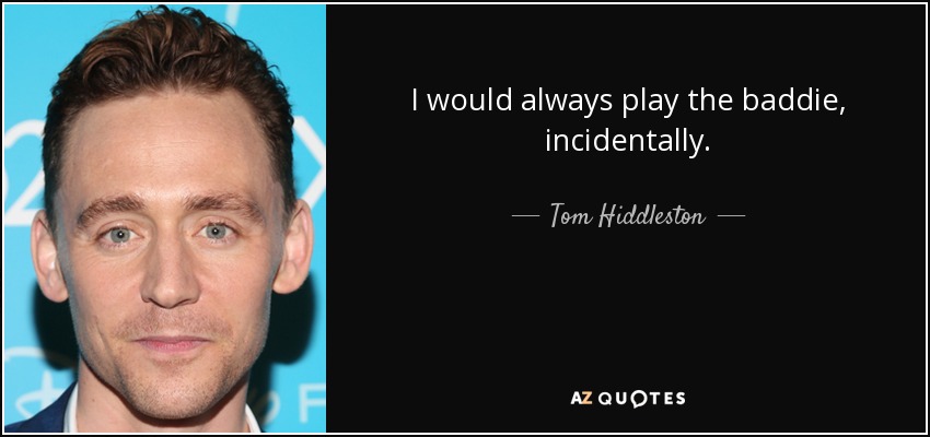 I would always play the baddie, incidentally. - Tom Hiddleston