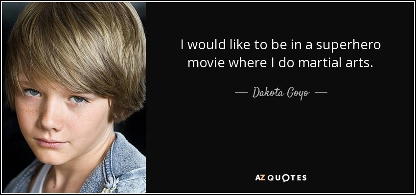 I would like to be in a superhero movie where I do martial arts. - Dakota Goyo