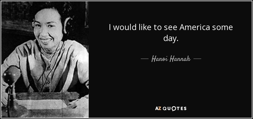 I would like to see America some day. - Hanoi Hannah