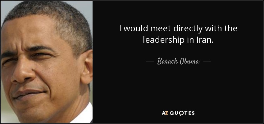 I would meet directly with the leadership in Iran. - Barack Obama