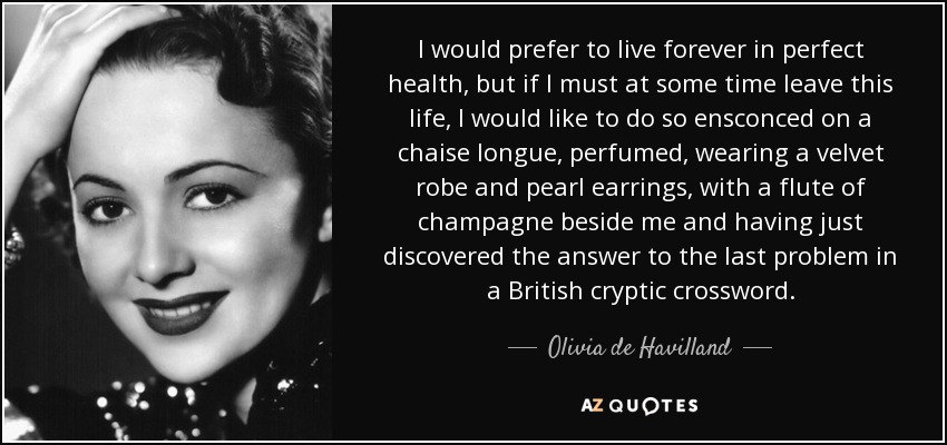 Olivia de Havilland quote: I would prefer to live forever in perfect
