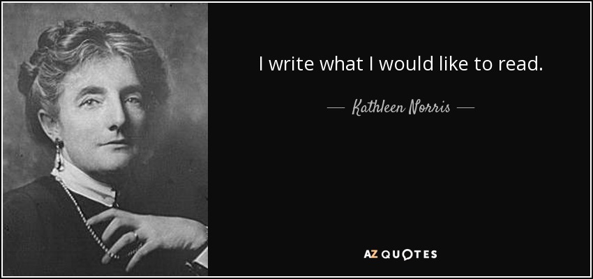 I write what I would like to read. - Kathleen Norris