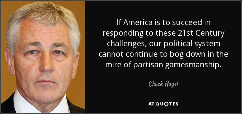 If America is to succeed in responding to these 21st Century challenges, our political system cannot continue to bog down in the mire of partisan gamesmanship. - Chuck Hagel
