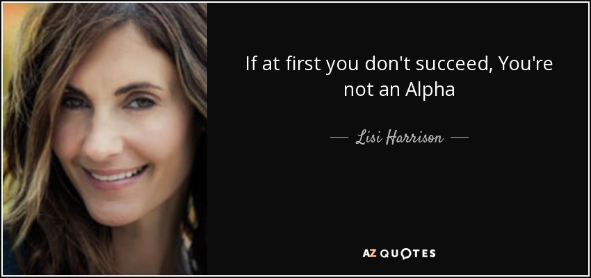 If at first you don't succeed, You're not an Alpha - Lisi Harrison