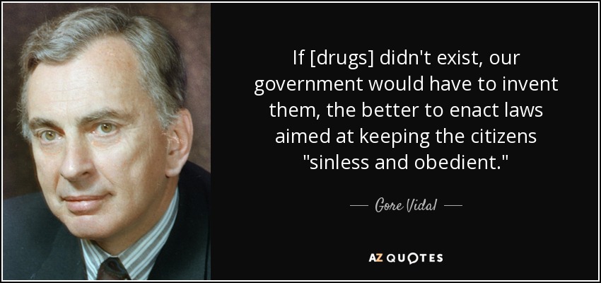 If [drugs] didn't exist, our government would have to invent them, the better to enact laws aimed at keeping the citizens 
