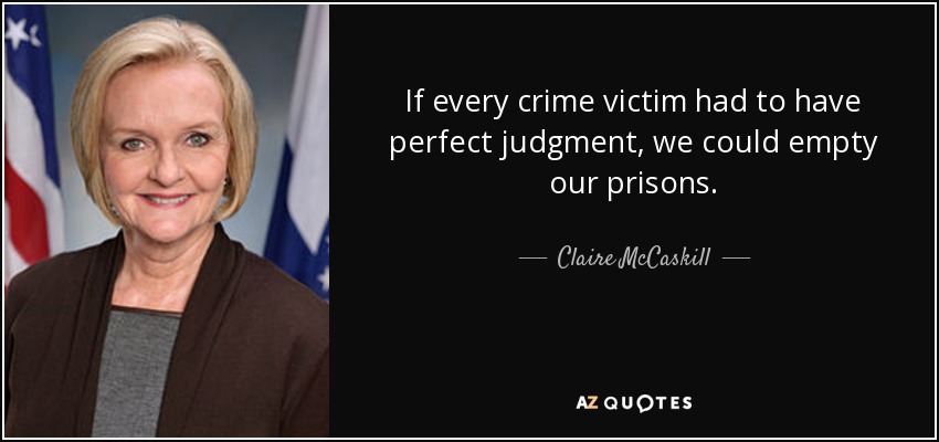 If every crime victim had to have perfect judgment, we could empty our prisons. - Claire McCaskill