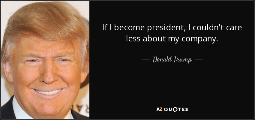 If I become president, I couldn't care less about my company. - Donald Trump