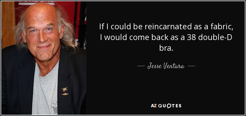 https://www.azquotes.com/picture-quotes/quote-if-i-could-be-reincarnated-as-a-fabric-i-would-come-back-as-a-38-double-d-bra-jesse-ventura-30-21-06.jpg
