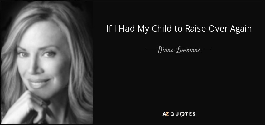 If I Had My Child to Raise Over Again - Diana Loomans