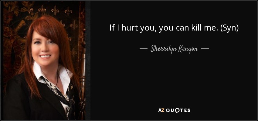 If I hurt you, you can kill me. (Syn) - Sherrilyn Kenyon