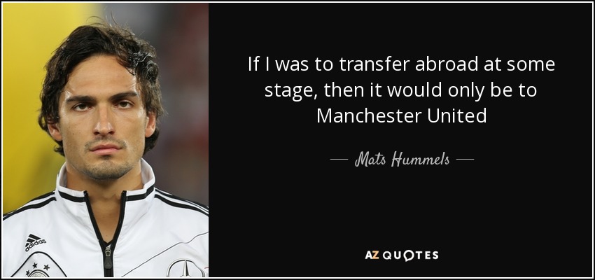 If I was to transfer abroad at some stage, then it would only be to Manchester United - Mats Hummels