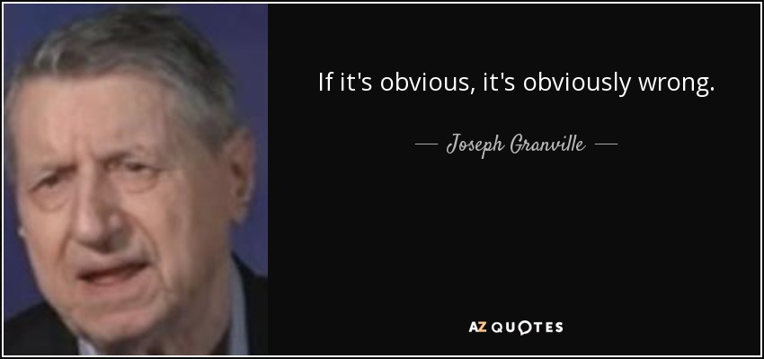 If it's obvious, it's obviously wrong. - Joseph Granville