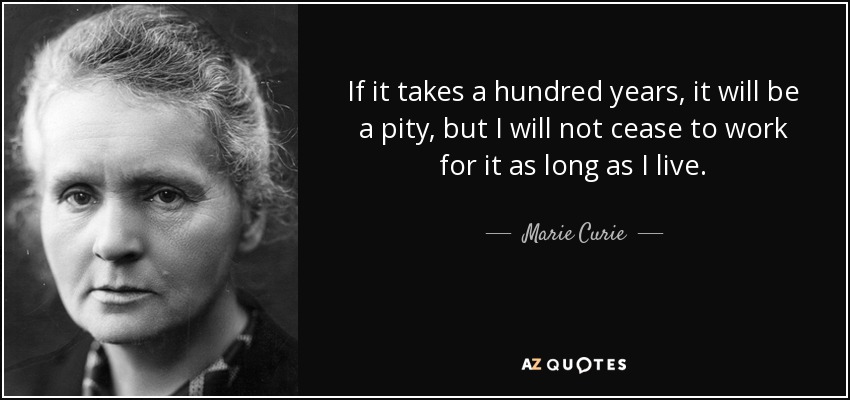 Marie Curie quote: If it takes a hundred years, it will be a...