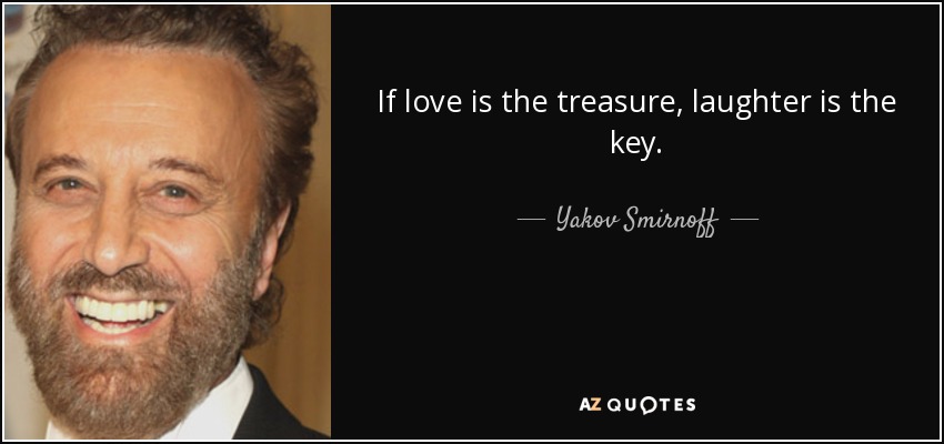 If love is the treasure, laughter is the key. - Yakov Smirnoff