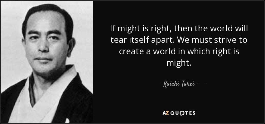 Koichi Tohei Quote If Might Is Right Then The World Will Tear Itself 