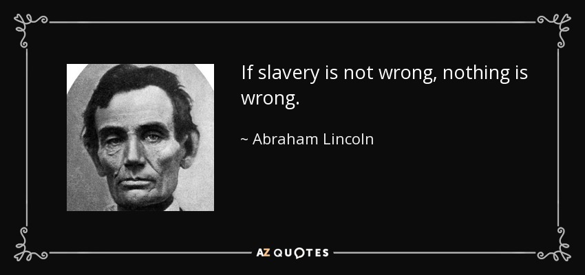 If slavery is not wrong, nothing is wrong. - Abraham Lincoln