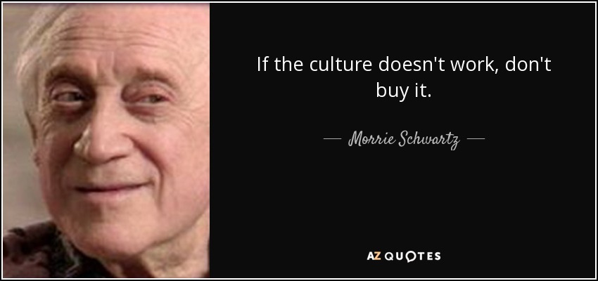 Morrie Schwartz Quote If The Culture Doesn T Work Don T Buy It