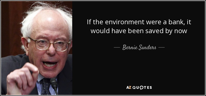 If the environment were a bank, it would have been saved by now - Bernie Sanders