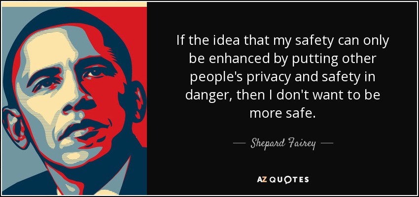 Shepard Fairey Quote If The Idea That My Safety Can Only Be Enhanced