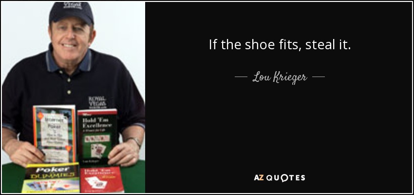 If the shoe fits, steal it. - Lou Krieger