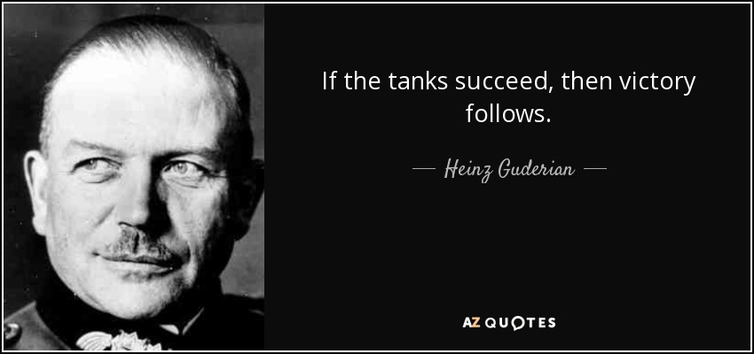 If the tanks succeed, then victory follows. - Heinz Guderian