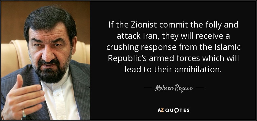 If the Zionist commit the folly and attack Iran, they will receive a crushing response from the Islamic Republic's armed forces which will lead to their annihilation. - Mohsen Rezaee